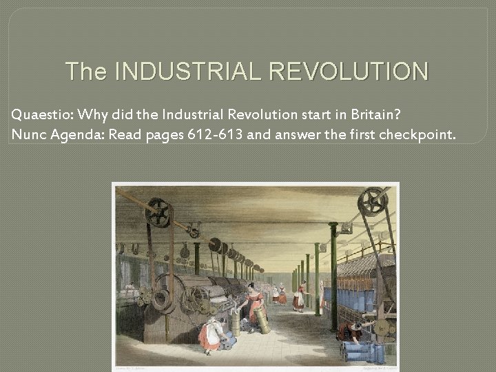 The INDUSTRIAL REVOLUTION Quaestio: Why did the Industrial Revolution start in Britain? Nunc Agenda: