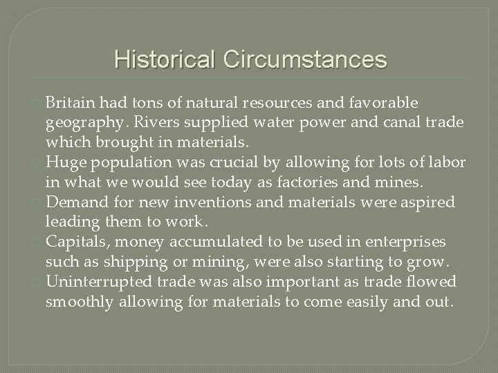 Historical Circumstances Britain had tons of natural resources and favorable geography. Rivers supplied water