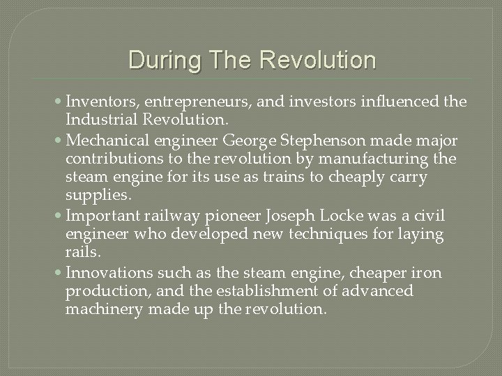 During The Revolution • Inventors, entrepreneurs, and investors influenced the Industrial Revolution. • Mechanical