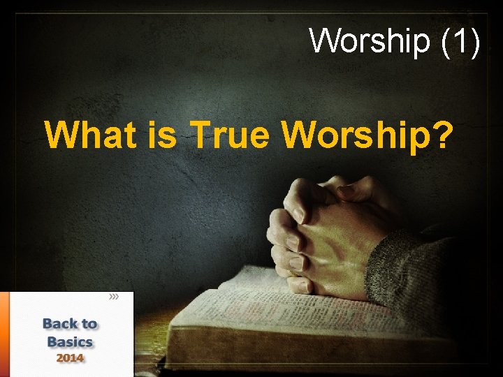 Worship (1) What is True Worship? 