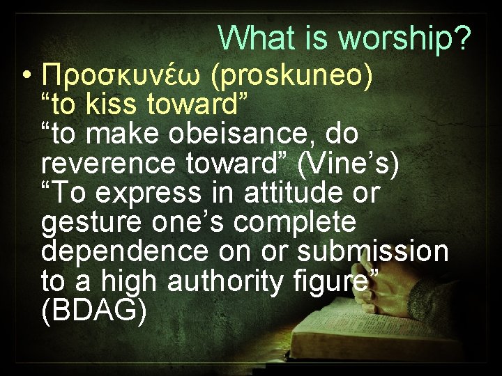 What is worship? • Προσκυνέω (proskuneo) “to kiss toward” “to make obeisance, do reverence