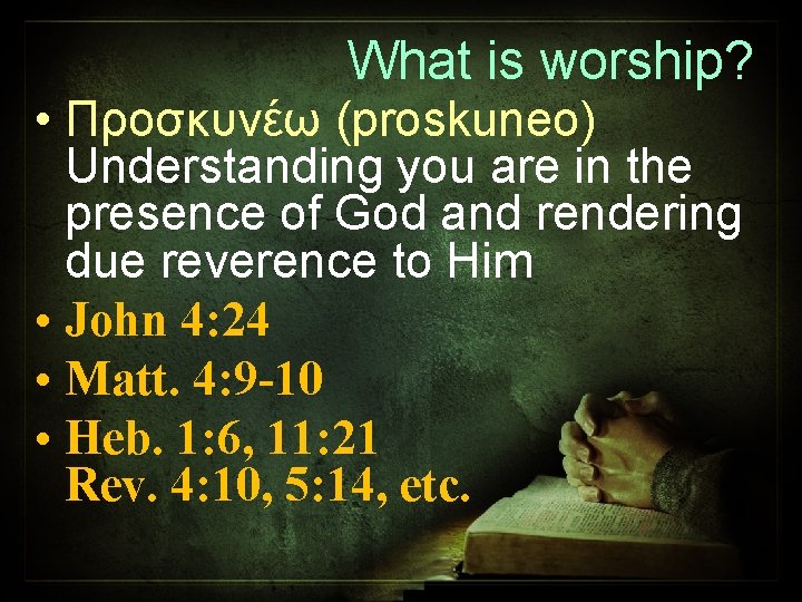 What is worship? • Προσκυνέω (proskuneo) Understanding you are in the presence of God