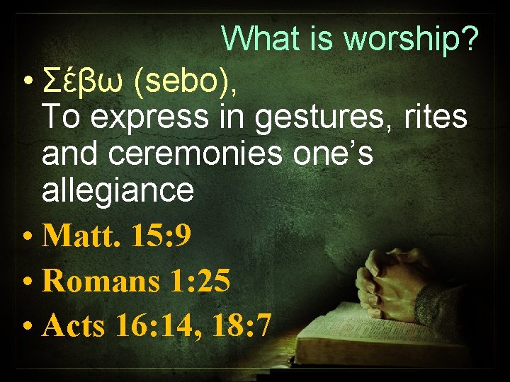 What is worship? • Σέβω (sebo), To express in gestures, rites and ceremonies one’s