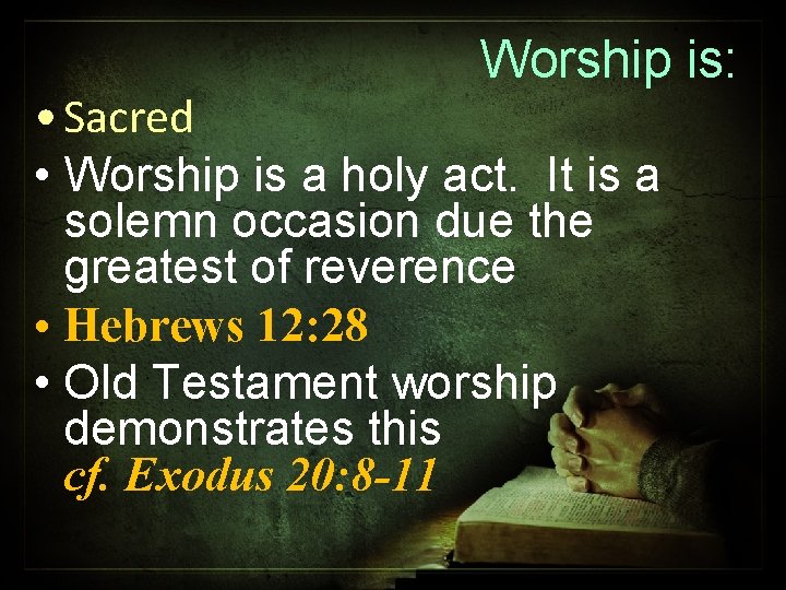 Worship is: • Sacred • Worship is a holy act. It is a solemn