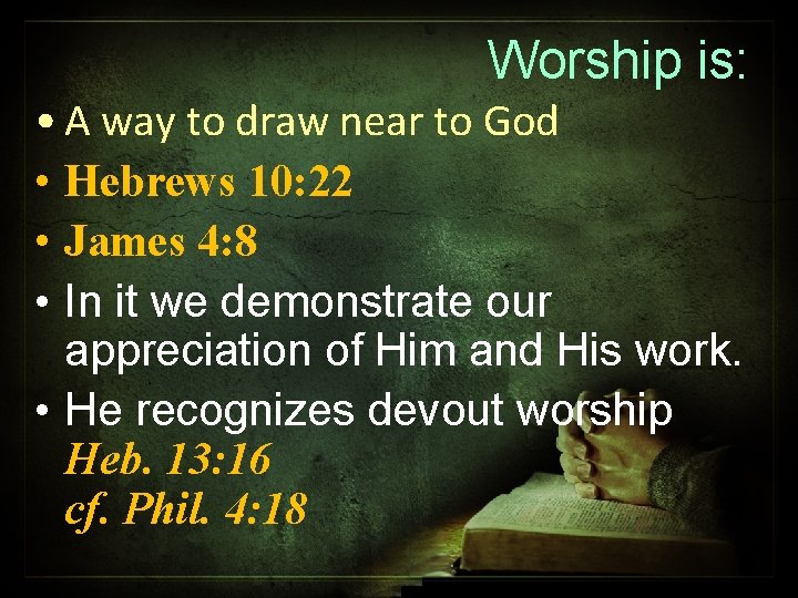 Worship is: • A way to draw near to God • Hebrews 10: 22