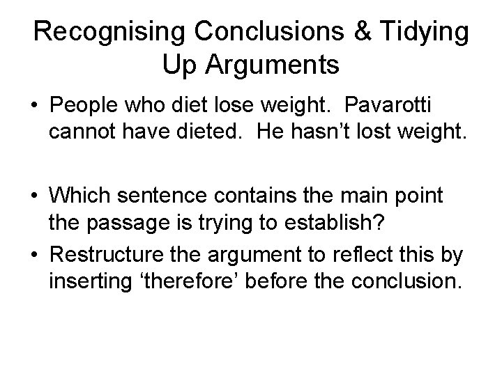 Recognising Conclusions & Tidying Up Arguments • People who diet lose weight. Pavarotti cannot