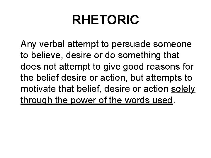 RHETORIC Any verbal attempt to persuade someone to believe, desire or do something that