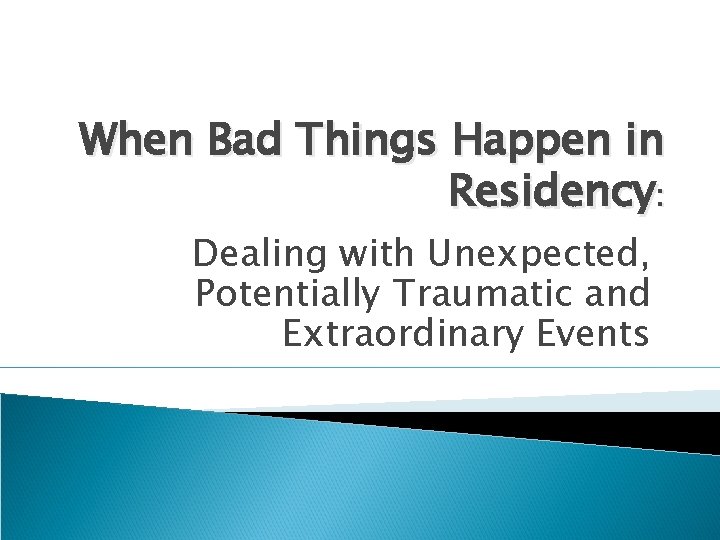 When Bad Things Happen in Residency: Dealing with Unexpected, Potentially Traumatic and Extraordinary Events