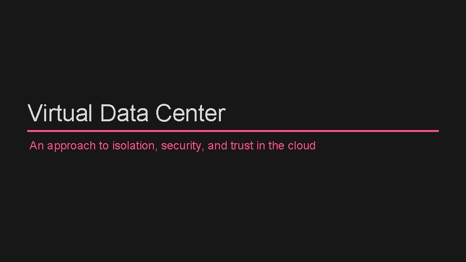 Virtual Data Center An approach to isolation, security, and trust in the cloud 