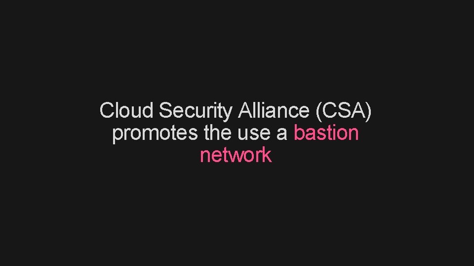 Cloud Security Alliance (CSA) promotes the use a bastion network 