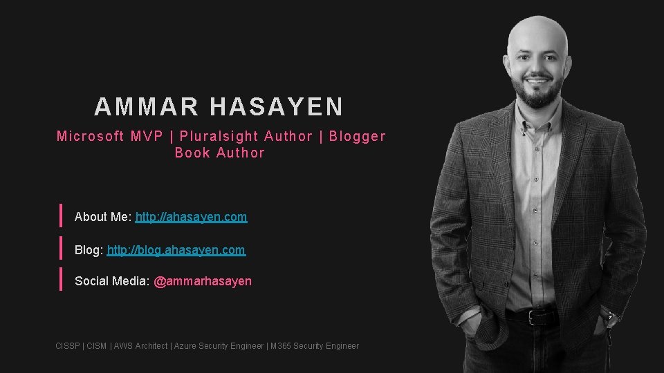 AMMAR HASAYEN Microsoft MVP | Pluralsight Author | Blogger Book Author About Me: http: