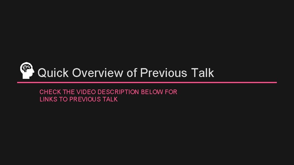 Quick Overview of Previous Talk CHECK THE VIDEO DESCRIPTION BELOW FOR LINKS TO PREVIOUS