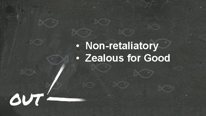  • Non-retaliatory • Zealous for Good 