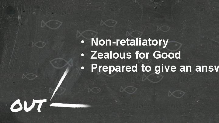  • Non-retaliatory • Zealous for Good • Prepared to give an answ 