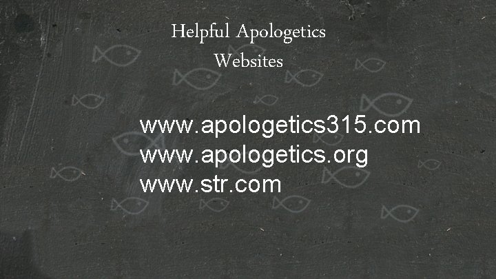 Helpful Apologetics Websites www. apologetics 315. com www. apologetics. org www. str. com 