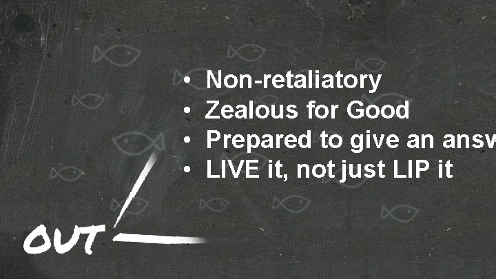  • • Non-retaliatory Zealous for Good Prepared to give an answ LIVE it,