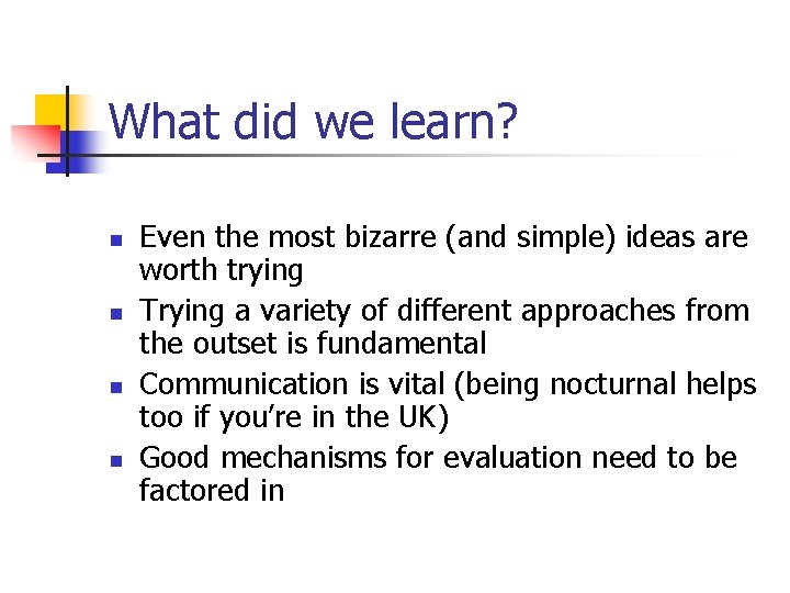 What did we learn? n n Even the most bizarre (and simple) ideas are