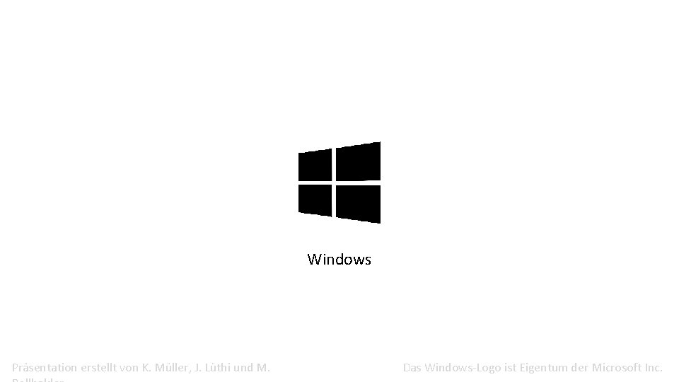 Windows Präsentation erstellt von K. Müller, J. Lüthi und M. Das Windows-Logo ist Eigentum