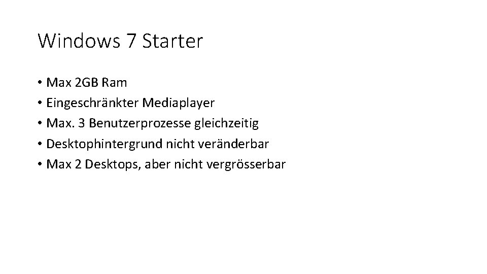 Windows 7 Starter • Max 2 GB Ram • Eingeschränkter Mediaplayer • Max. 3 Windows 7 Starter • Max 2 GB Ram • Eingeschränkter Mediaplayer • Max. 3