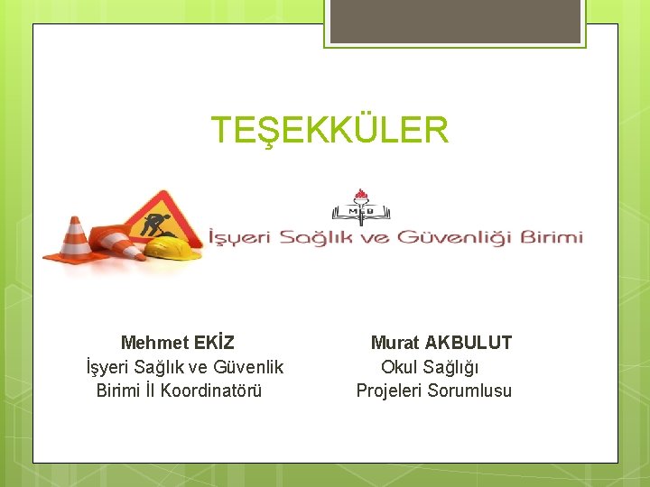 TEŞEKKÜLER Mehmet EKİZ İşyeri Sağlık ve Güvenlik Birimi İl Koordinatörü Murat AKBULUT Okul Sağlığı