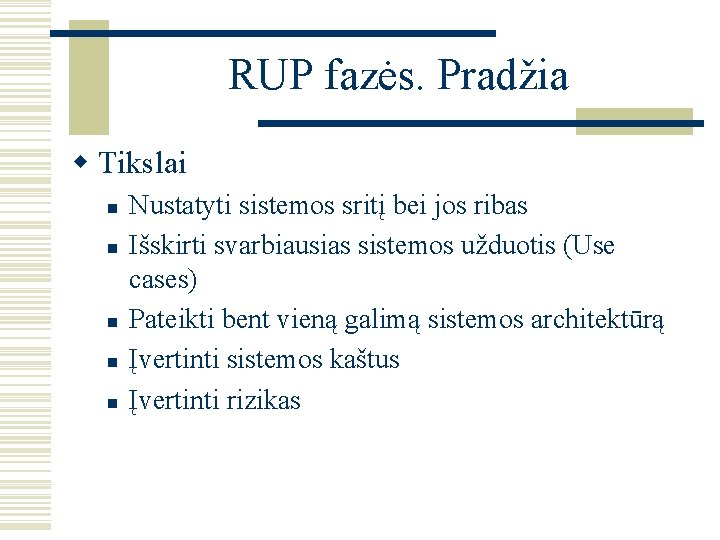 RUP fazės. Pradžia w Tikslai n n n Nustatyti sistemos sritį bei jos ribas