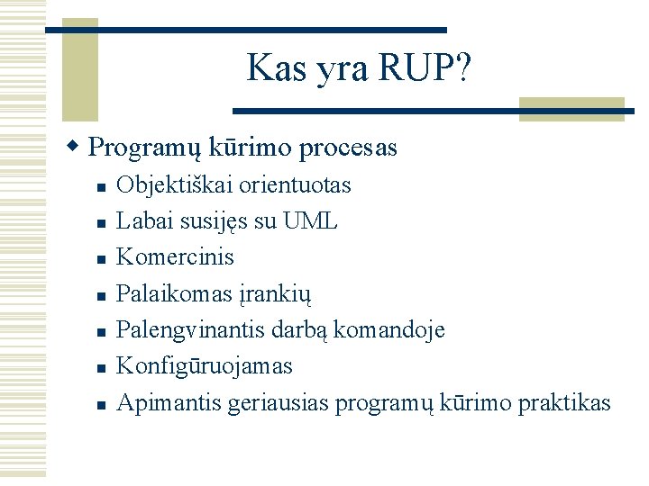 Kas yra RUP? w Programų kūrimo procesas n n n n Objektiškai orientuotas Labai
