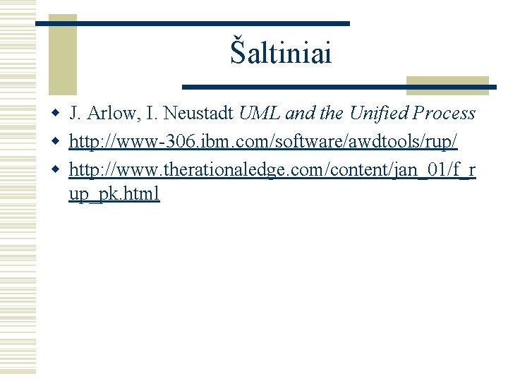 Šaltiniai w J. Arlow, I. Neustadt UML and the Unified Process w http: //www-306.