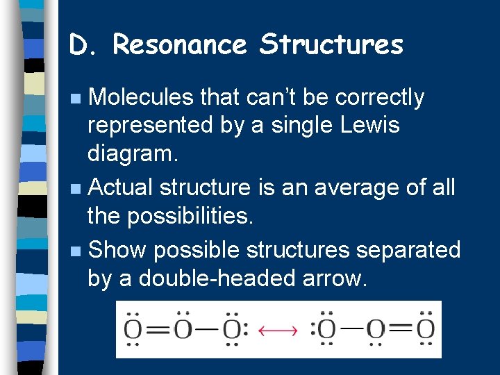 D. Resonance Structures Molecules that can’t be correctly represented by a single Lewis diagram.