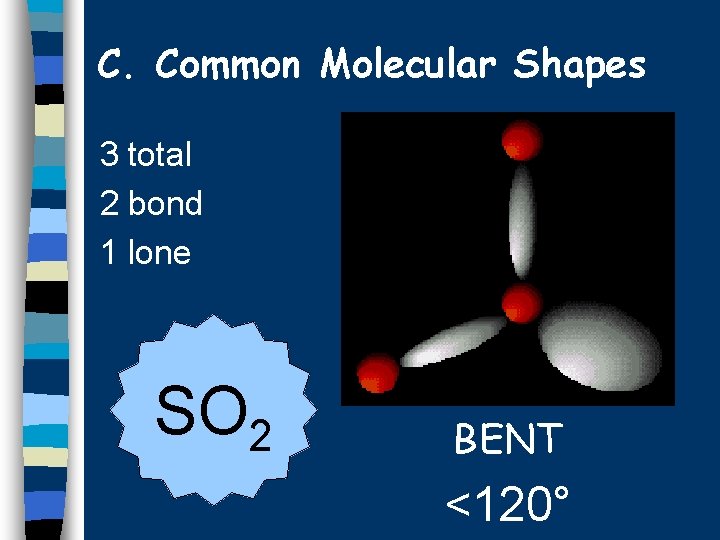 C. Common Molecular Shapes 3 total 2 bond 1 lone SO 2 BENT <120°