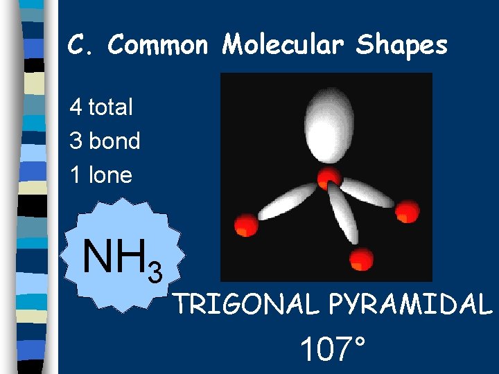 C. Common Molecular Shapes 4 total 3 bond 1 lone NH 3 TRIGONAL PYRAMIDAL