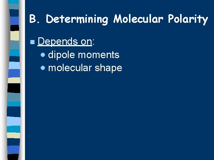 B. Determining Molecular Polarity n Depends on: · dipole moments · molecular shape 