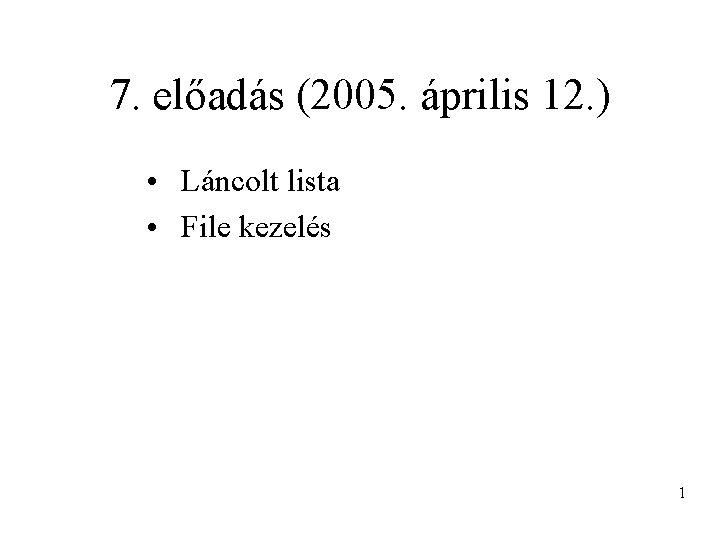 7. előadás (2005. április 12. ) • Láncolt lista • File kezelés 1 