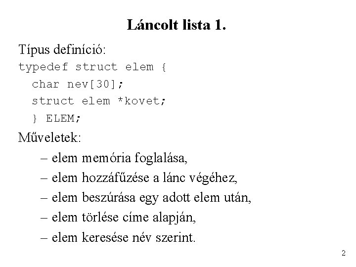 Láncolt lista 1. Típus definíció: typedef struct elem { char nev[30]; struct elem *kovet;