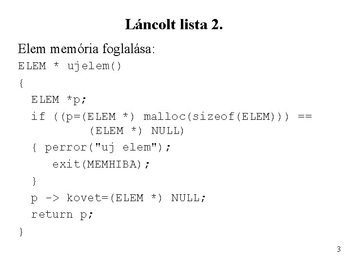 Láncolt lista 2. Elem memória foglalása: ELEM * ujelem() { ELEM *p; if ((p=(ELEM Láncolt lista 2. Elem memória foglalása: ELEM * ujelem() { ELEM *p; if ((p=(ELEM
