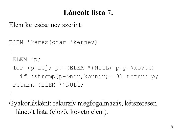 Láncolt lista 7. Elem keresése név szerint: ELEM *keres(char *kernev) { ELEM *p; for