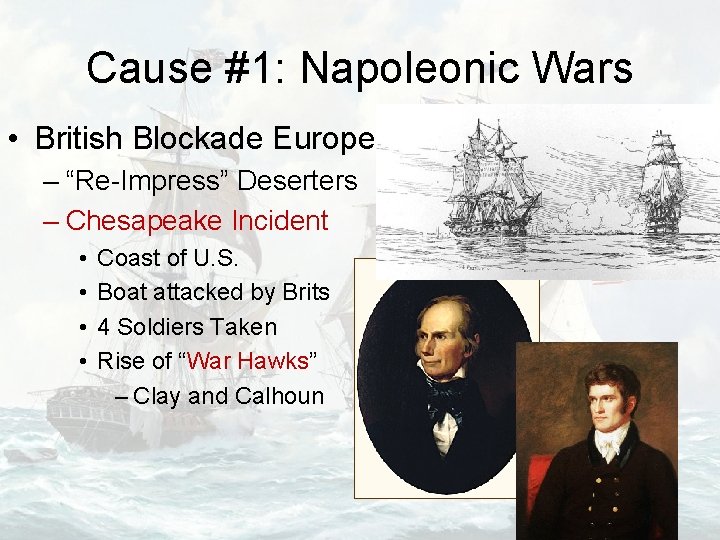 Cause #1: Napoleonic Wars • British Blockade Europe – “Re-Impress” Deserters – Chesapeake Incident