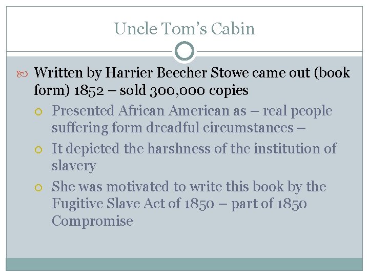 Uncle Tom’s Cabin Written by Harrier Beecher Stowe came out (book form) 1852 –