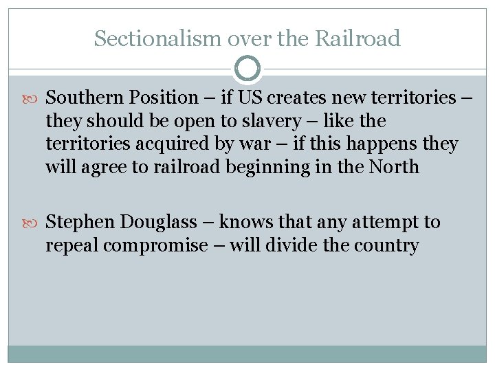 Sectionalism over the Railroad Southern Position – if US creates new territories – they