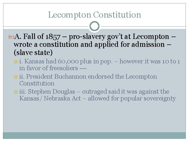 Lecompton Constitution A. Fall of 1857 – pro-slavery gov’t at Lecompton – wrote a