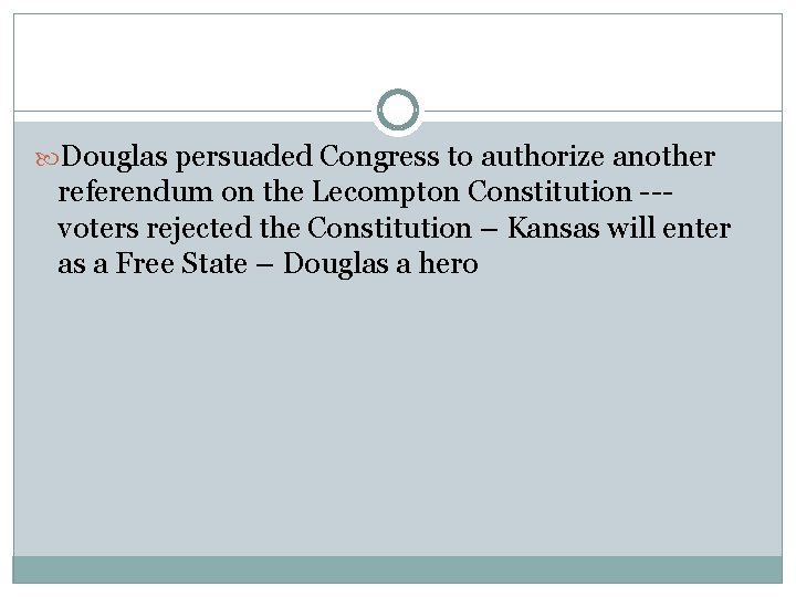  Douglas persuaded Congress to authorize another referendum on the Lecompton Constitution --voters rejected