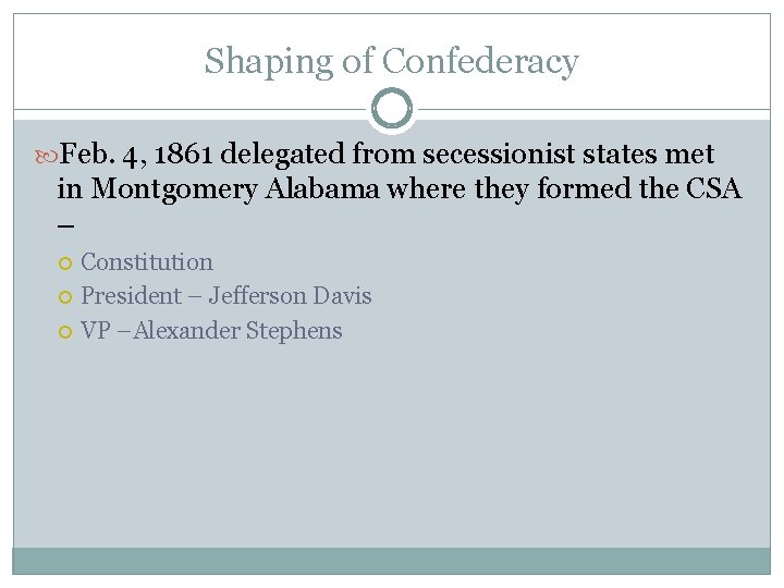 Shaping of Confederacy Feb. 4, 1861 delegated from secessionist states met in Montgomery Alabama