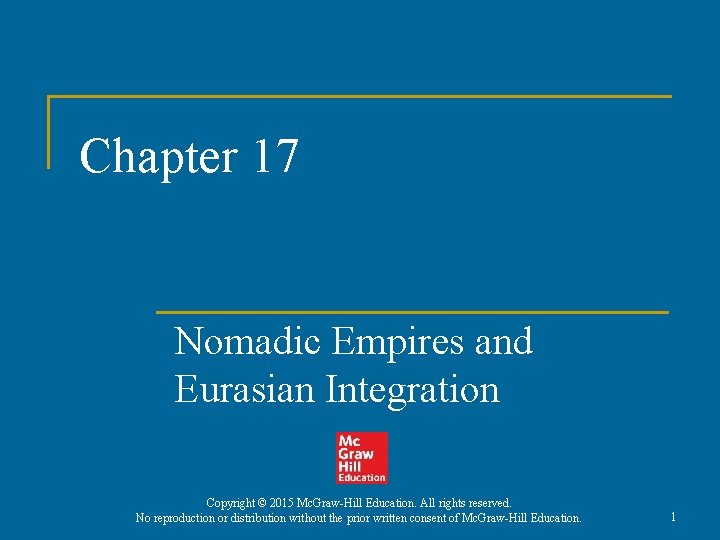 Chapter 17 Nomadic Empires and Eurasian Integration Copyright © 2015 Mc. Graw-Hill Education. All
