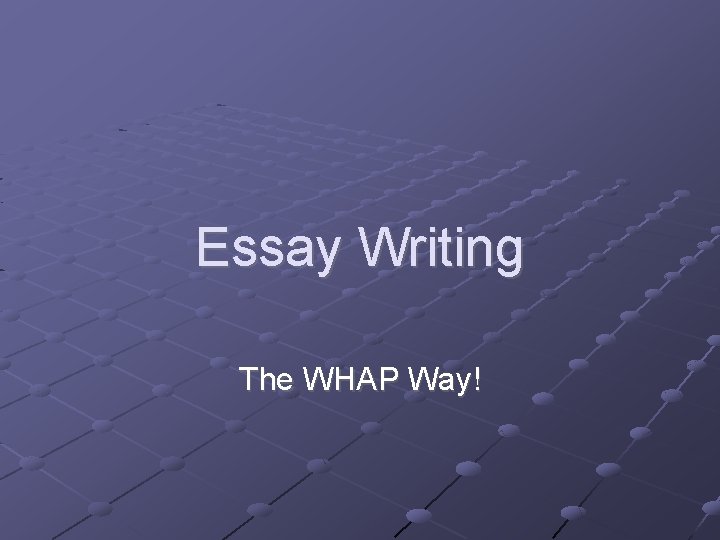 Essay Writing The WHAP Way! 