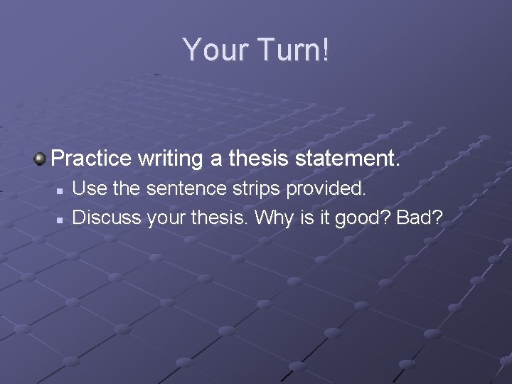 Your Turn! Practice writing a thesis statement. Use the sentence strips provided. Discuss your