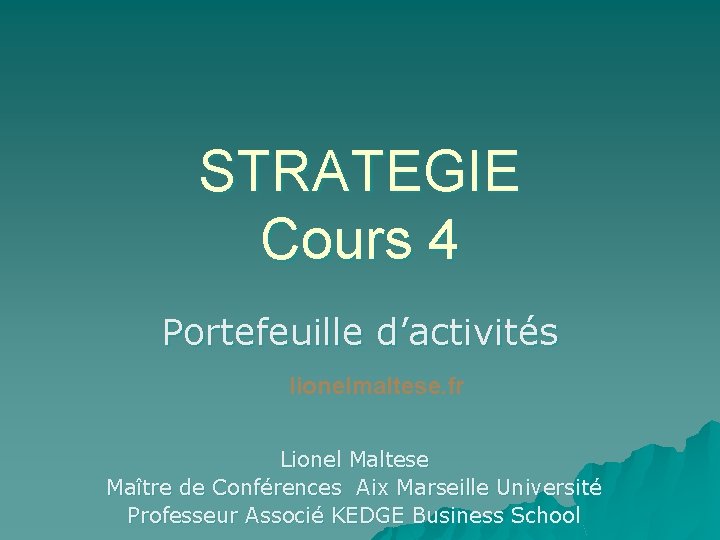 STRATEGIE Cours 4 Portefeuille d’activités lionelmaltese. fr Lionel Maltese Maître de Conférences Aix Marseille