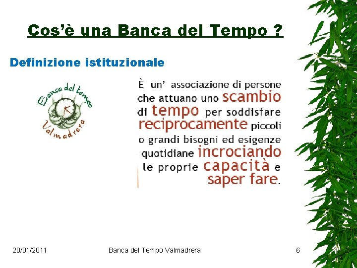 Cos’è una Banca del Tempo ? Definizione istituzionale 20/01/2011 Banca del Tempo Valmadrera 6