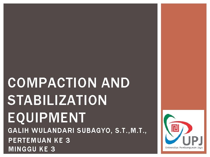 COMPACTION AND STABILIZATION EQUIPMENT GALIH WULANDARI SUBAGYO, S. T. , M. T. , PERTEMUAN