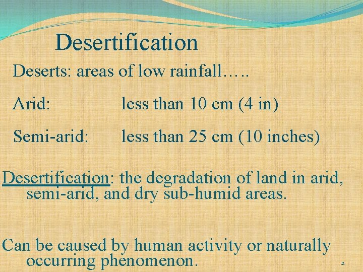 Desertification Deserts: areas of low rainfall…. . Arid: less than 10 cm (4 in)