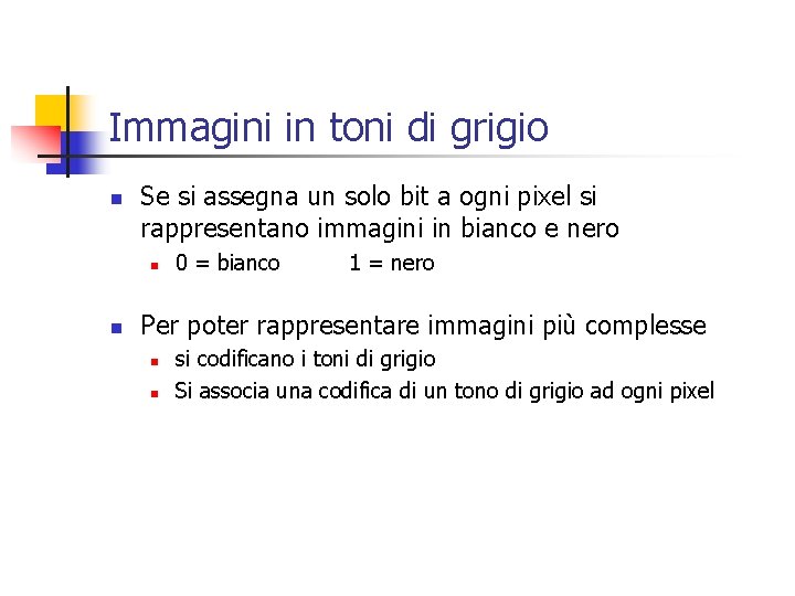 Immagini in toni di grigio n Se si assegna un solo bit a ogni