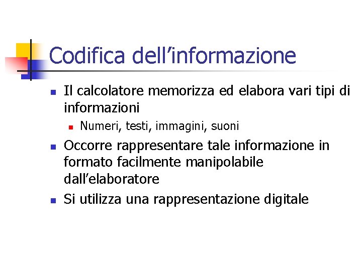 Codifica dell’informazione n Il calcolatore memorizza ed elabora vari tipi di informazioni n n